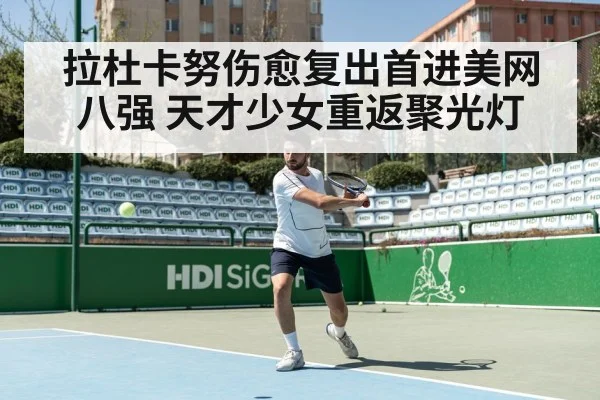 拉杜卡努伤愈复出首进美网八强 天才少女重返聚光灯